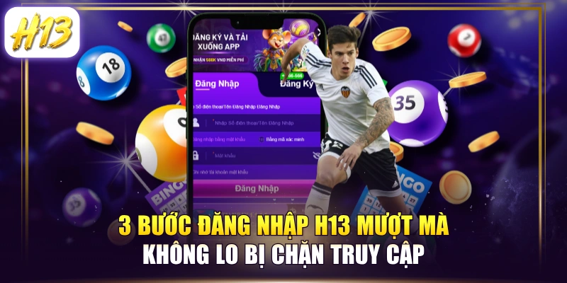 3 Bước Đăng Nhập H13 Mượt Mà Không Lo Bị Chặn Truy Cập