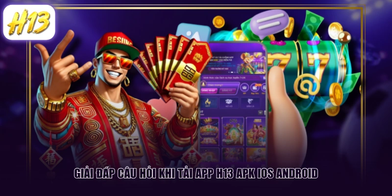 Giải đáp câu hỏi khi tải App H13 APK IOS Android
