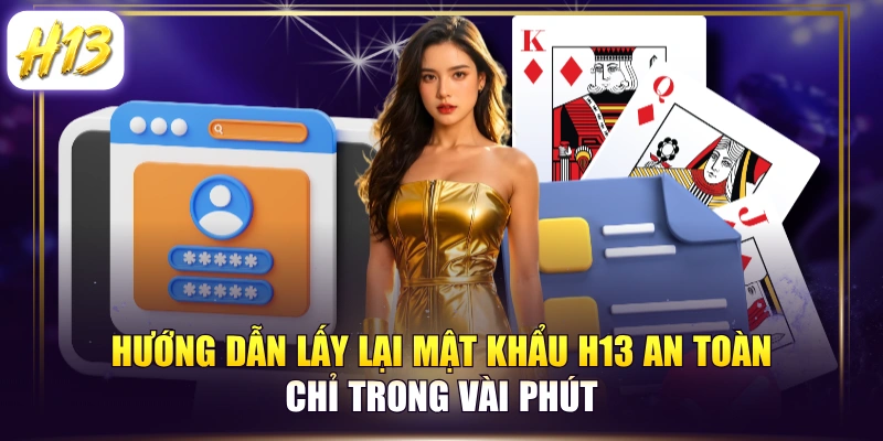 Hướng Dẫn Lấy Lại Mật Khẩu H13 An Toàn Chỉ Trong Vài Phút
