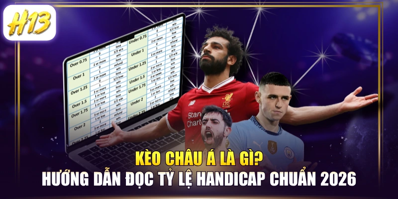Kèo Châu Á Là Gì? Hướng Dẫn Đọc Tỷ Lệ Handicap Chuẩn 2026